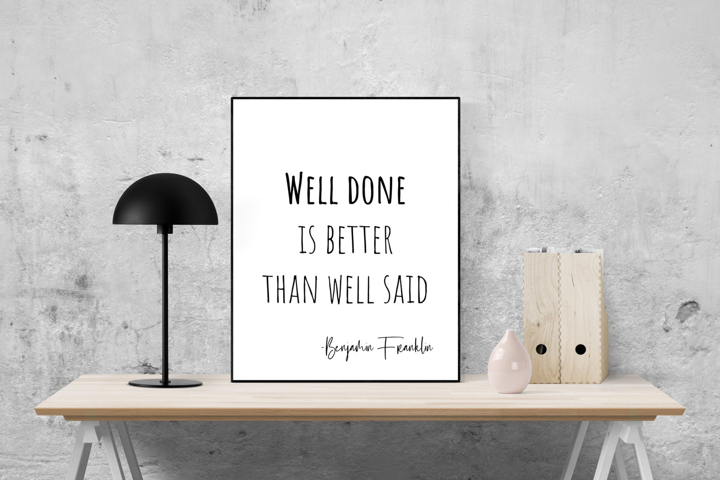 Well Done Is Better Than Well Said | Benjamin Franklin Quote | Inspirational | Art Print