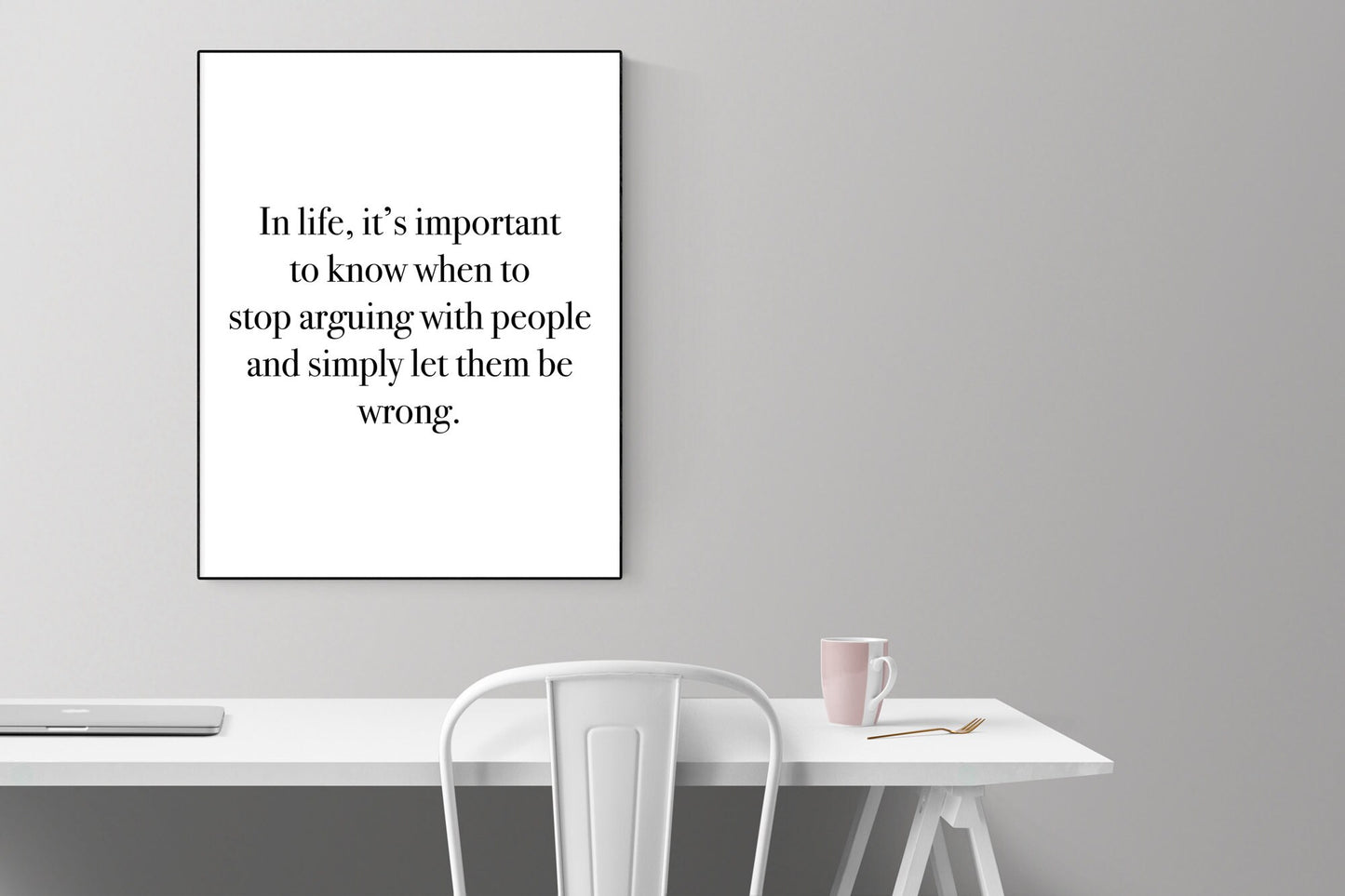 In Life, It's Important To Know When To Stop Arguing With People And Simply Let Them Be Wrong | Art Print