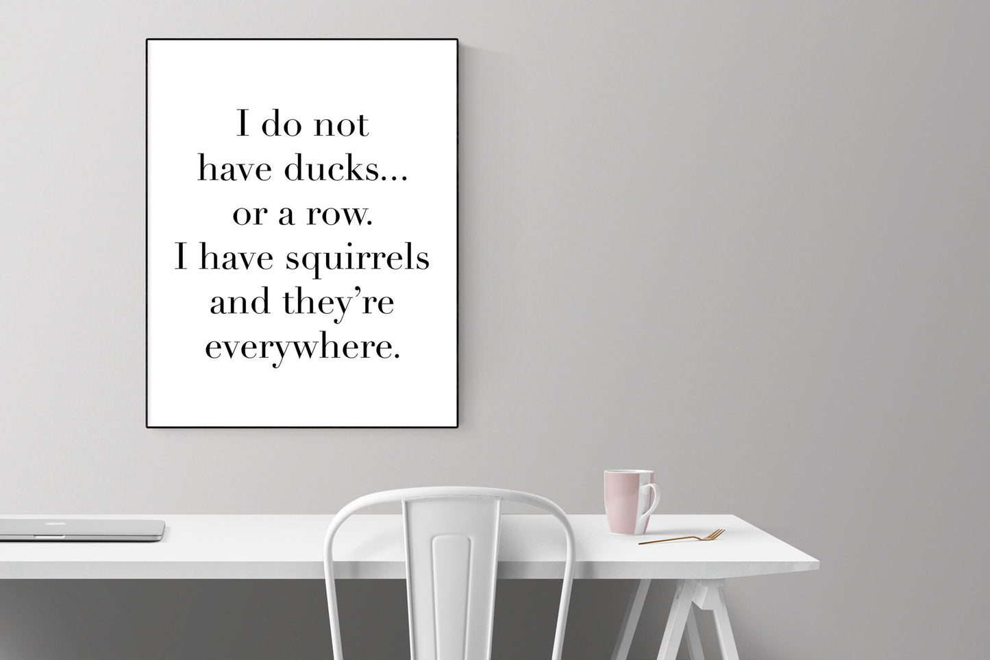 I Do Not Have Ducks Or A Row | I Have Squirrels And They're Everywhere | Art Print