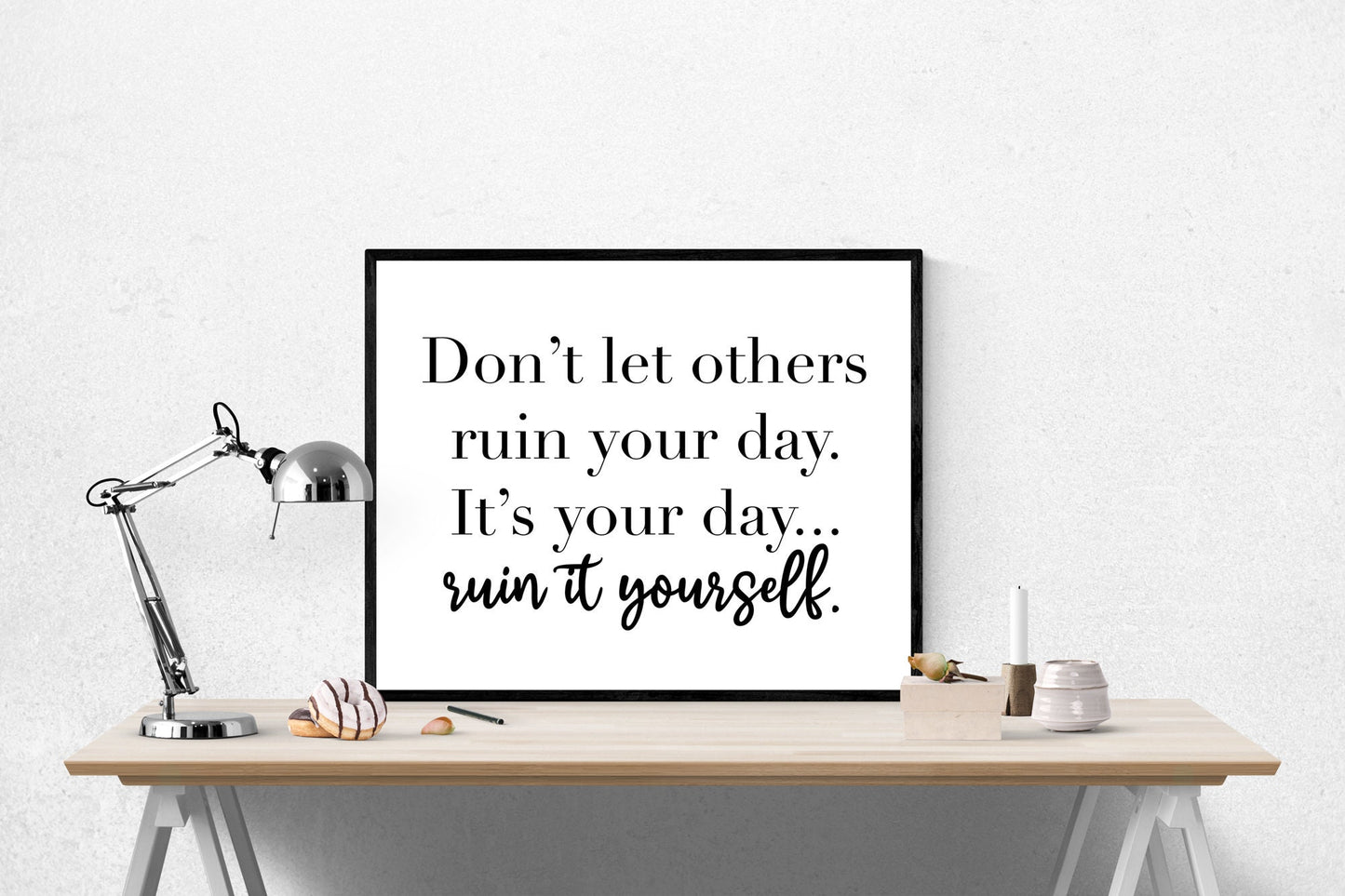Don't Let Others Ruin Your Day | It's Your Day | Ruin It Yourself | Art Print