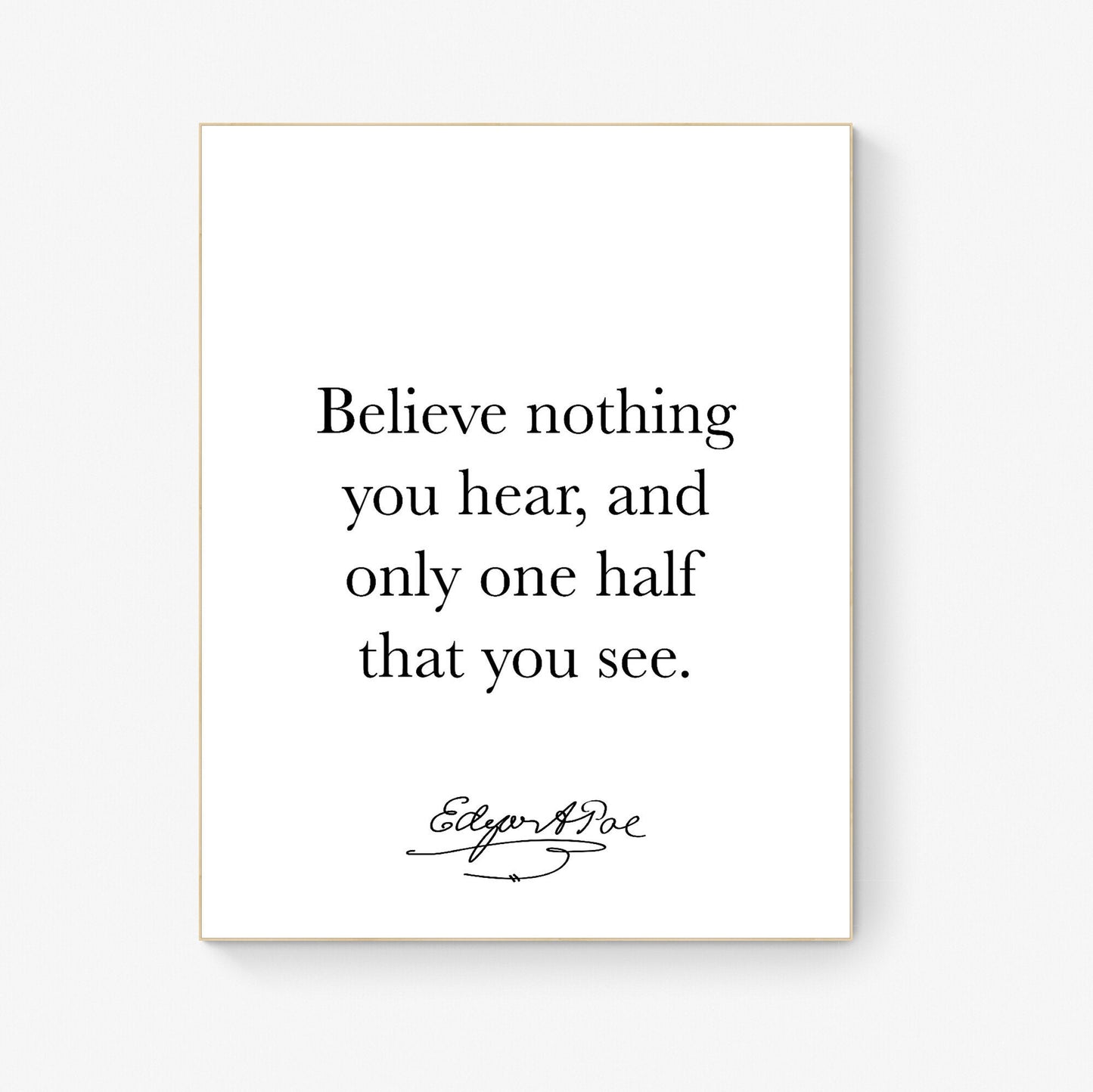 Believe Nothing You Hear | And Only One Half That You See | Edgar Allan Quote | American Gothic Poetry | Art Print