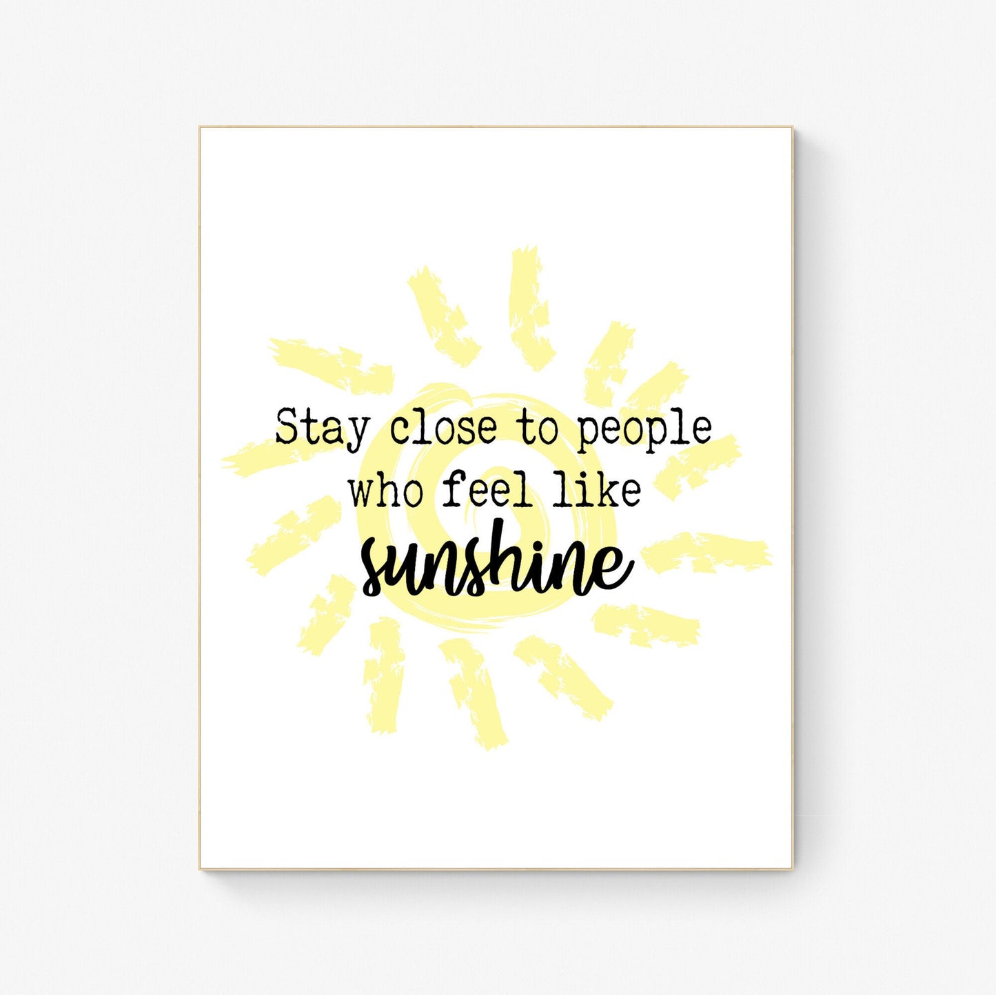 Stay Close To People Who Feel Like Sunshine | Inspirational | Living Room Decor | Art Print