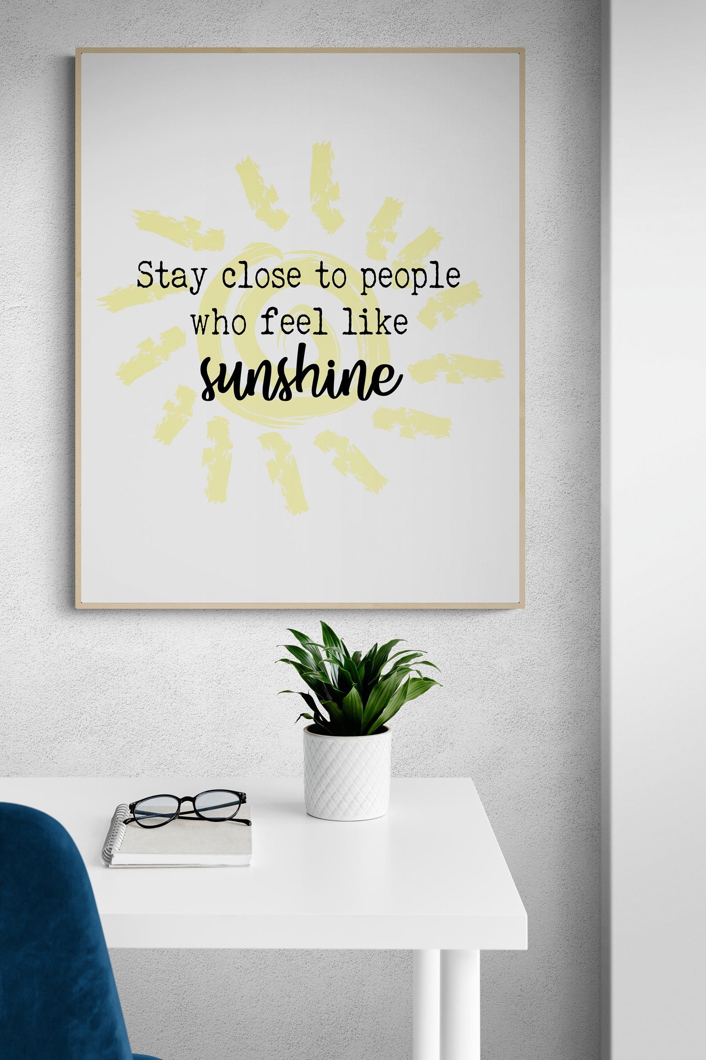 Stay Close To People Who Feel Like Sunshine | Inspirational | Living Room Decor | Art Print