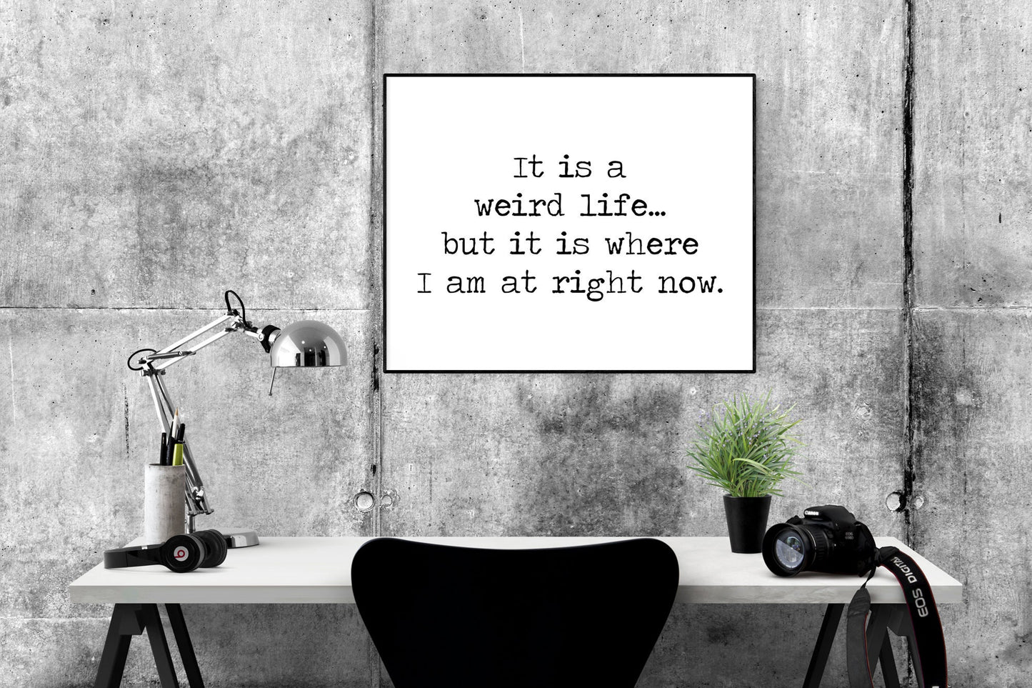 It Is A Weird Life But... It Is Where I Am At Right Now | Motivational Art Print