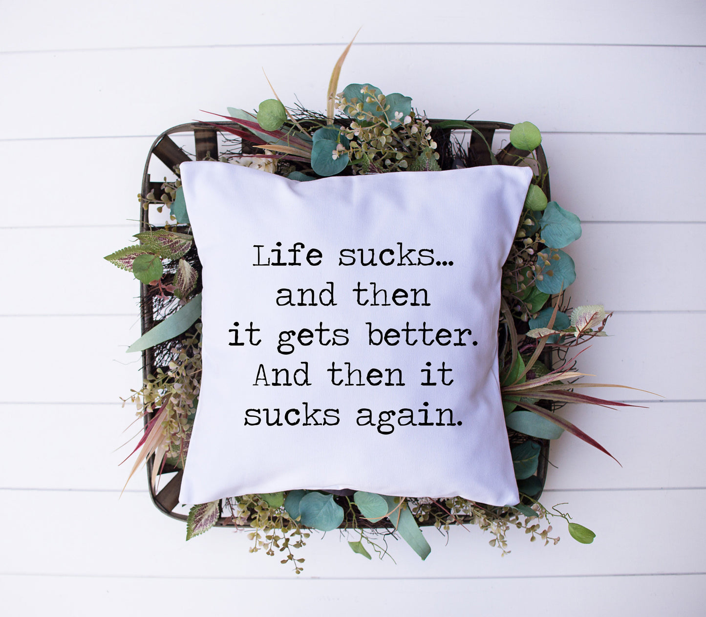 Life Sucks And Then It Gets Better | And Then It Sucks Again | Humor | Decorative Pillow | Custom Designed | Made In The USA