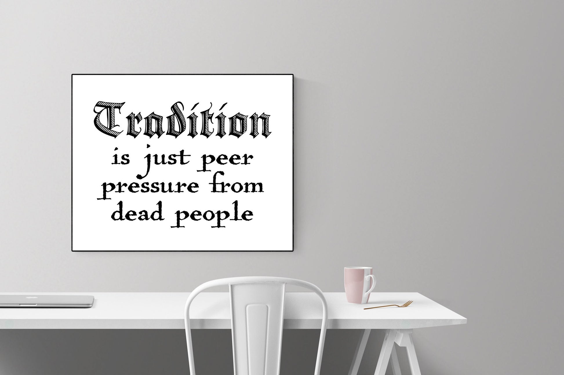 Humorous Art Print | Tradition Is Just Peer Pressure From Dead People | Funny Quotes | Home Decor