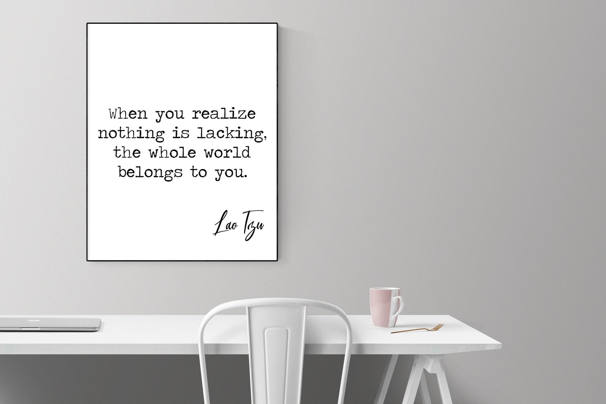 When You Realize Nothing Is Lacking, The Whole World Belongs To You | Lao Tzu | Chinese Philosopher | History | Art Print