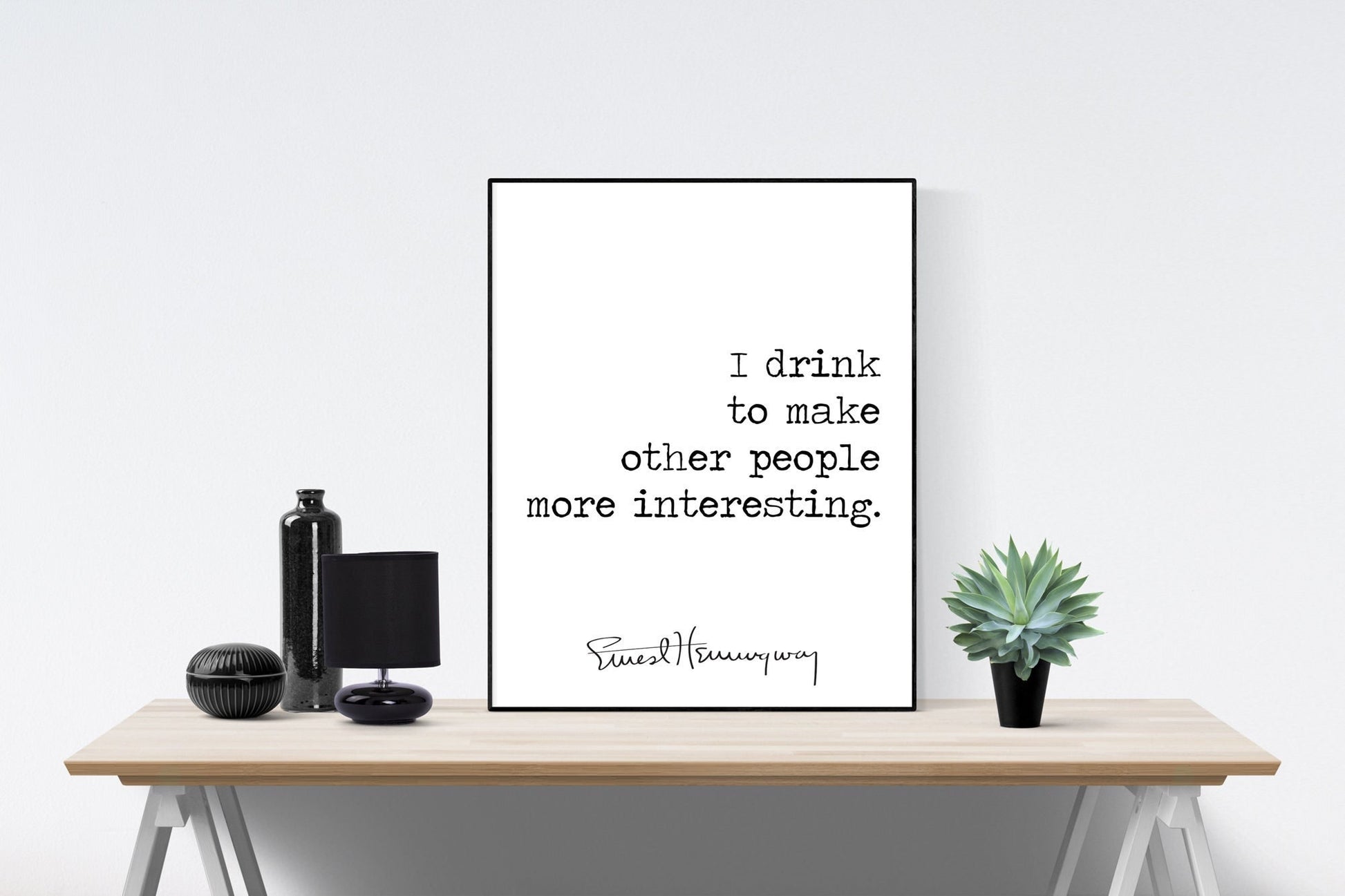 I Drink To Make Other People More Interesting | Ernest Hemingway | Art Print