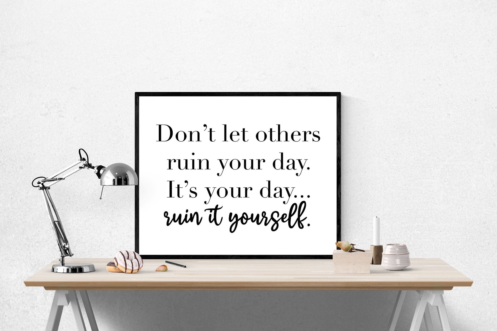 Don't Let Others Ruin Your Day | It's Your Day | Ruin It Yourself | Art Print