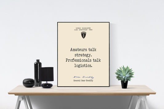 Amateurs Talk Strategy | Professionals Talk Logistics | Operation Overlord | General Omar Bradley | World War 2 | Art Print