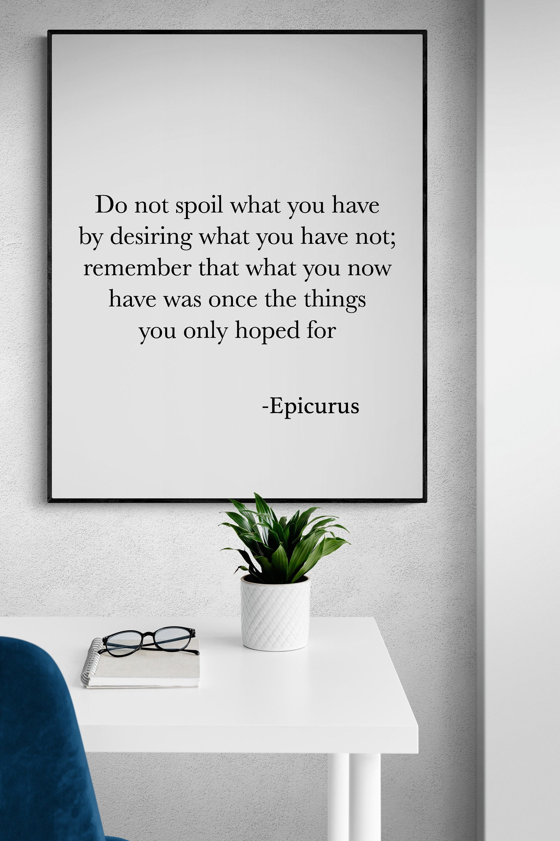 Do Not Spoil What You Have By Desiring What You Have Not | Epicurus Quote | Inspirational Philosophy | Office Colleague | Art Print