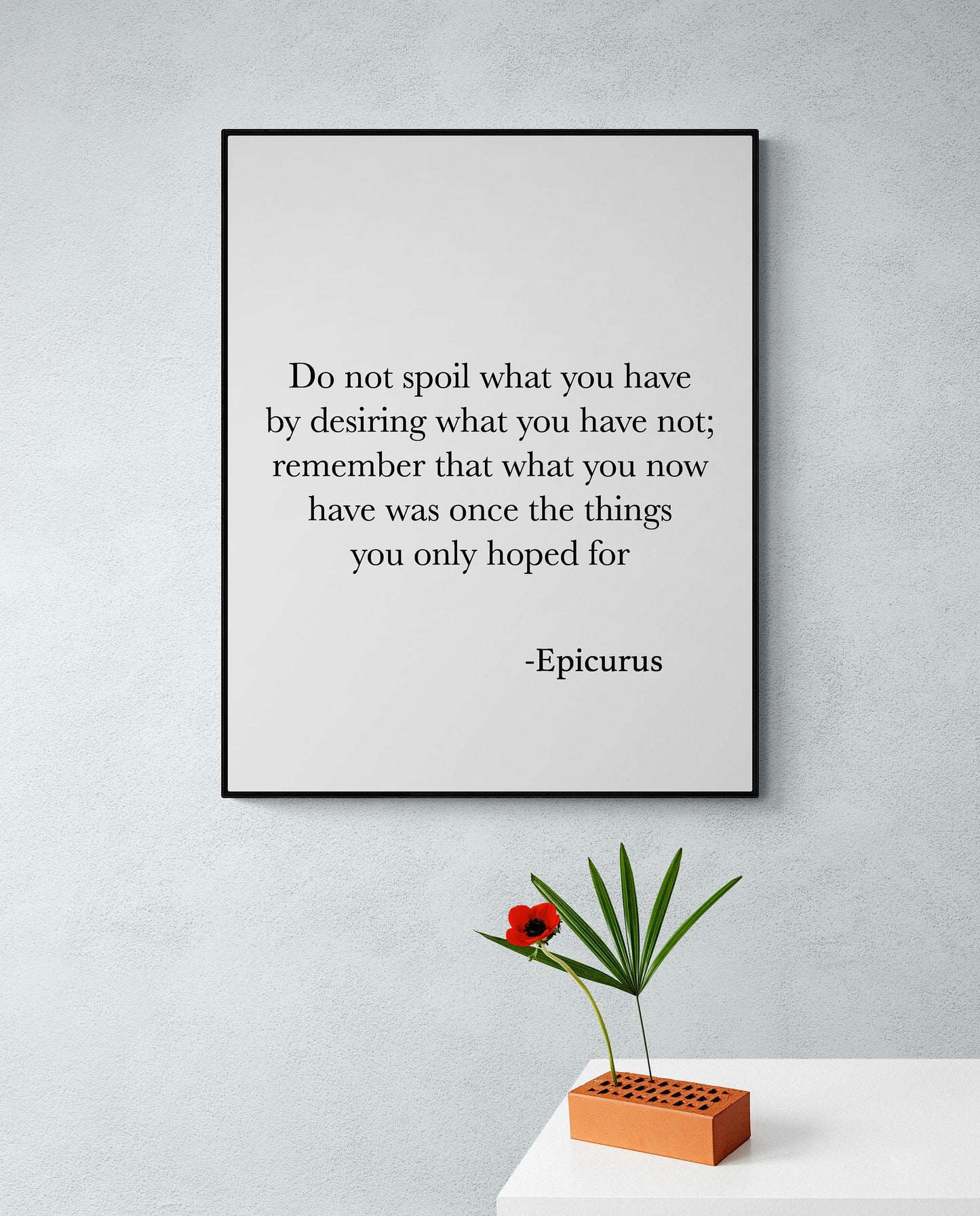 Do Not Spoil What You Have By Desiring What You Have Not | Epicurus Quote | Inspirational Philosophy | Office Colleague | Art Print