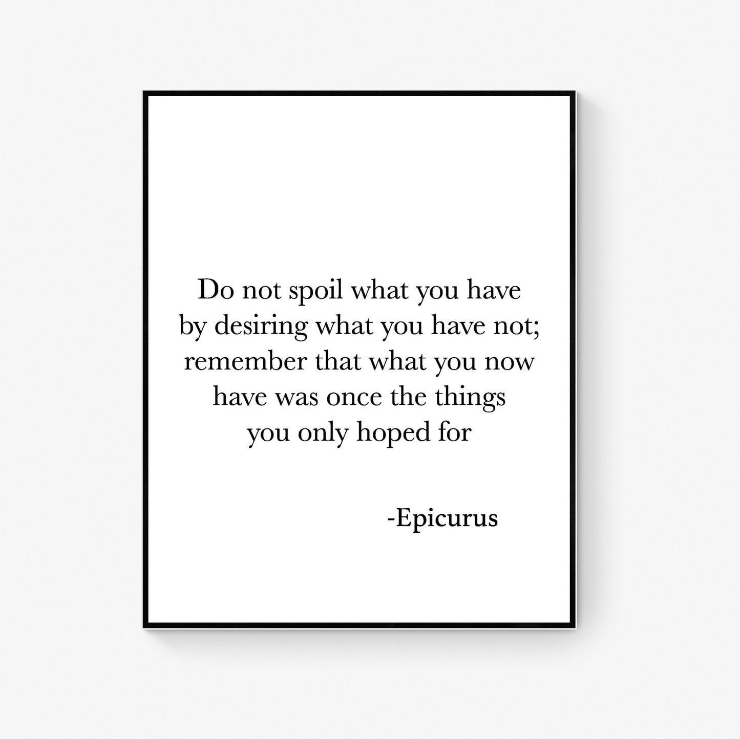 Do Not Spoil What You Have By Desiring What You Have Not | Epicurus Quote | Inspirational Philosophy | Office Colleague | Art Print