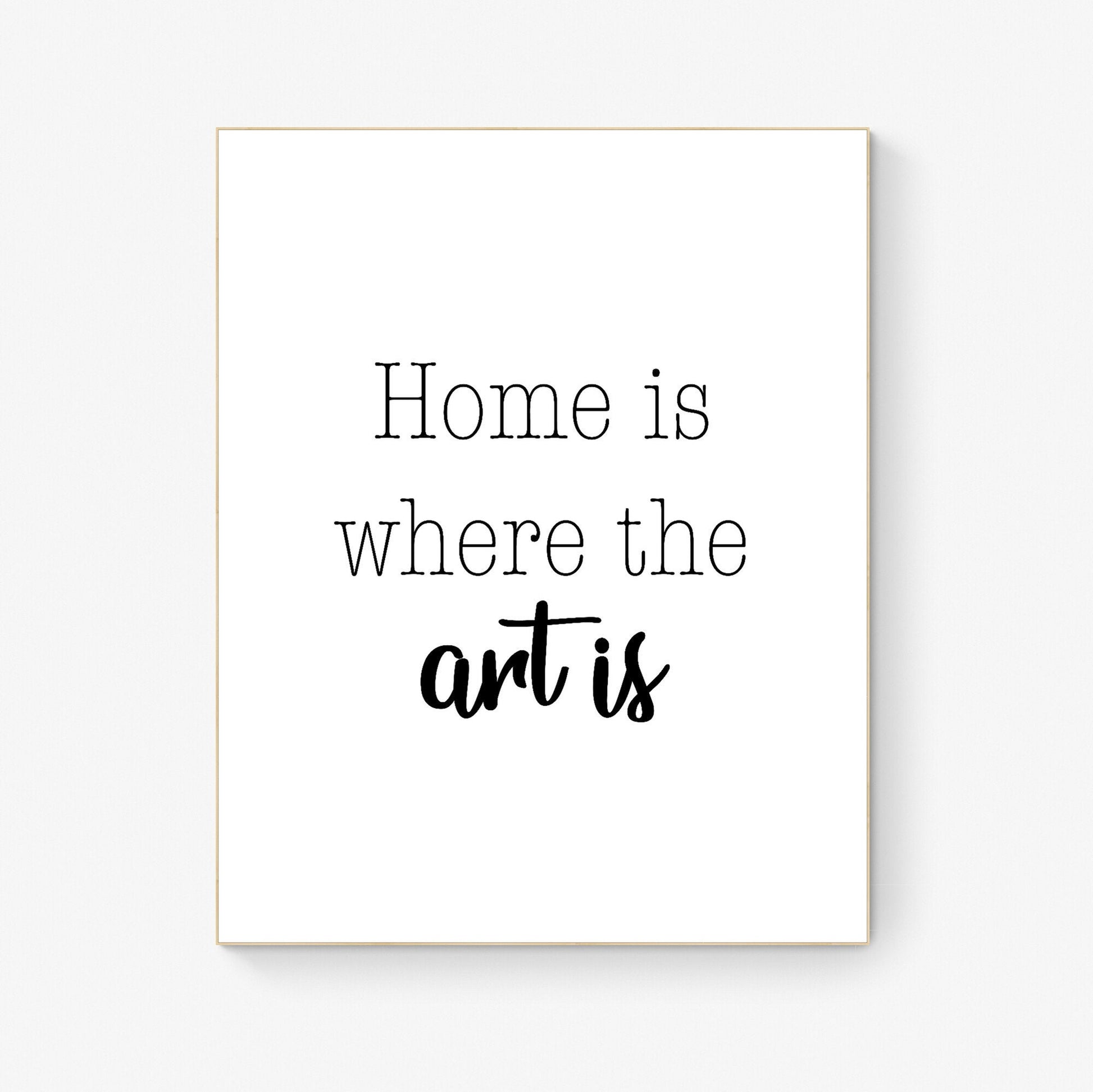 Home Is Where The Art Is | Humorous Quote | Inspirational | Art Print