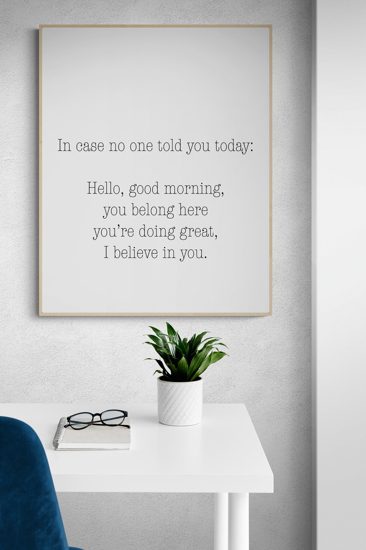 In Case No One Told You Today | Hello | Good Morning | You Belong Here | I Believe In You | Mental Health Awareness Inspirational Art Print