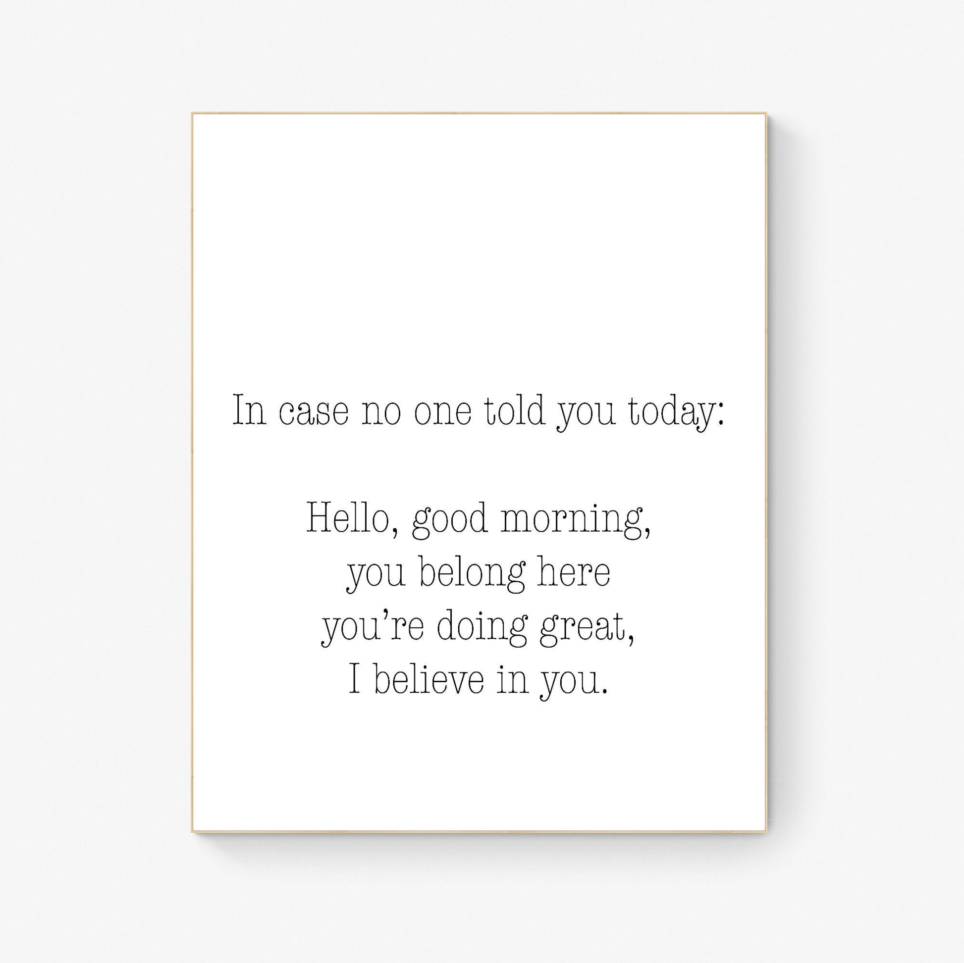 In Case No One Told You Today | Hello | Good Morning | You Belong Here | I Believe In You | Mental Health Awareness Inspirational Art Print