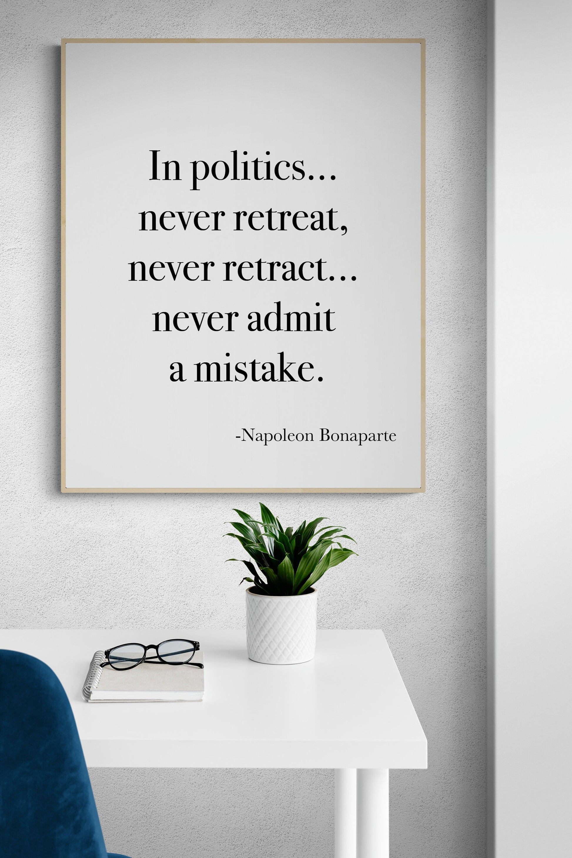In Politics Never Retreat Never Retract Never Admit A Mistake from Napoleon Bonaparte French Art Print