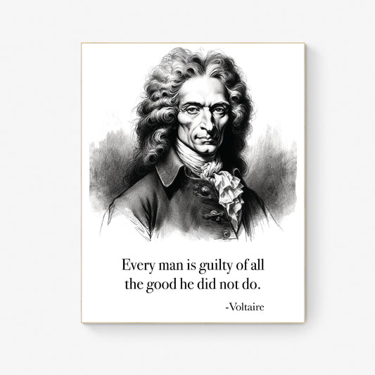 Every Man Is Guilty Of All The Good He Did Not Do from Voltaire Art Print