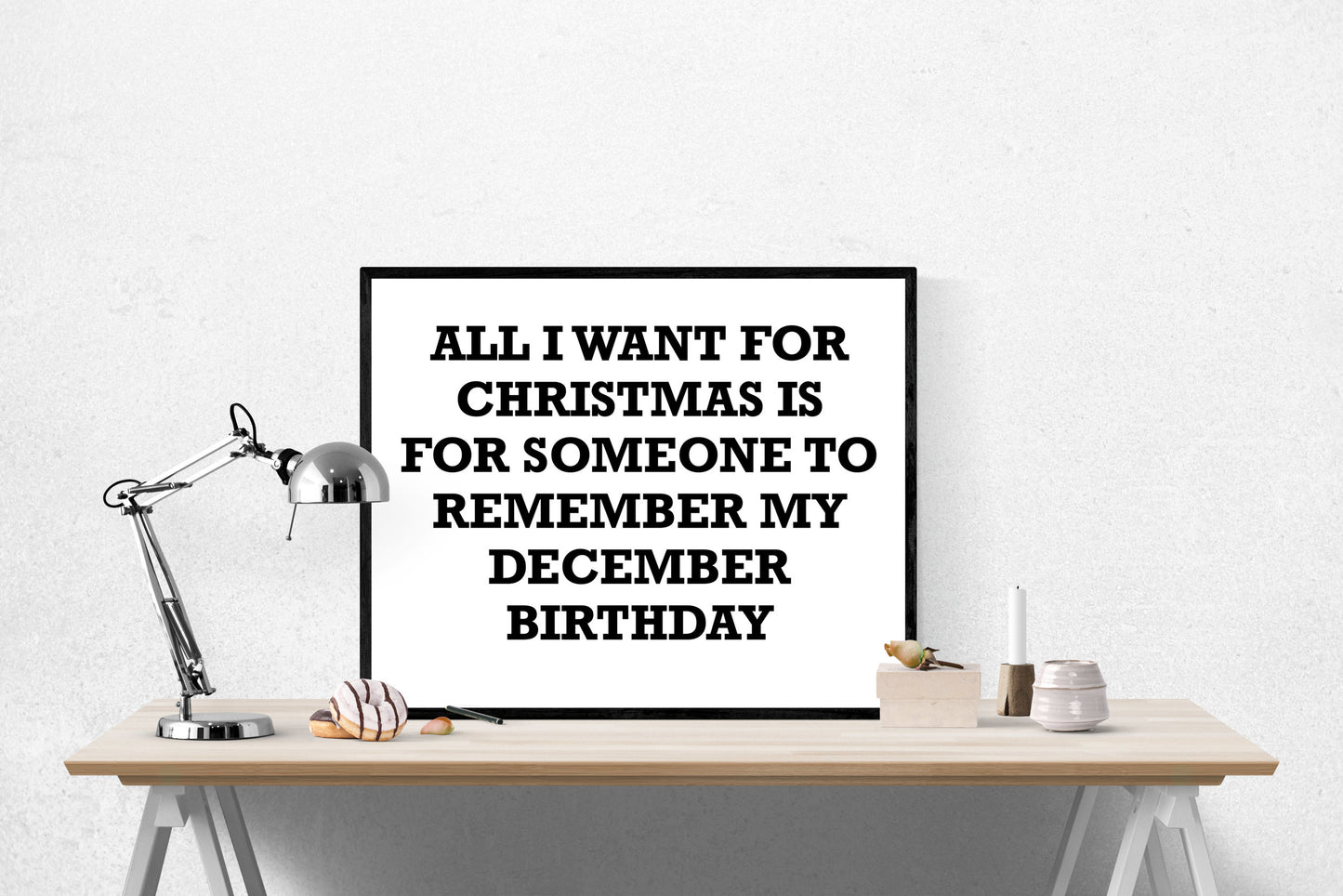 Christmas Birthday Art Print | All I Want For Christmas Is For Someone To Remember My December Birthday