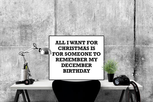 Christmas Birthday Art Print | All I Want For Christmas Is For Someone To Remember My December Birthday