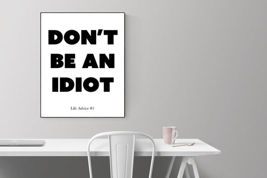 Don't Be An Idiot | Life Advice #1 | Art Print