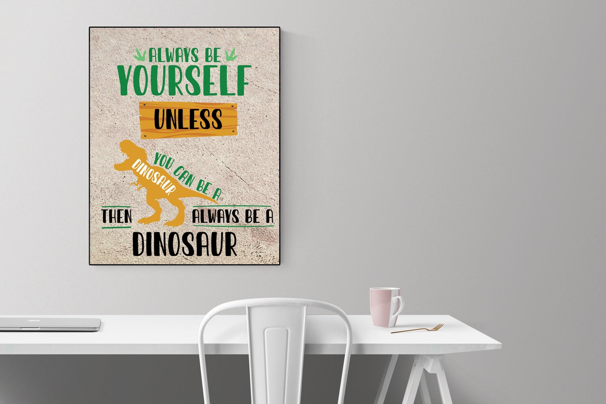 Always Be Yourself Unless You Can Be A Dinosaur Then Always Be A Dinosaur | Children Art Print