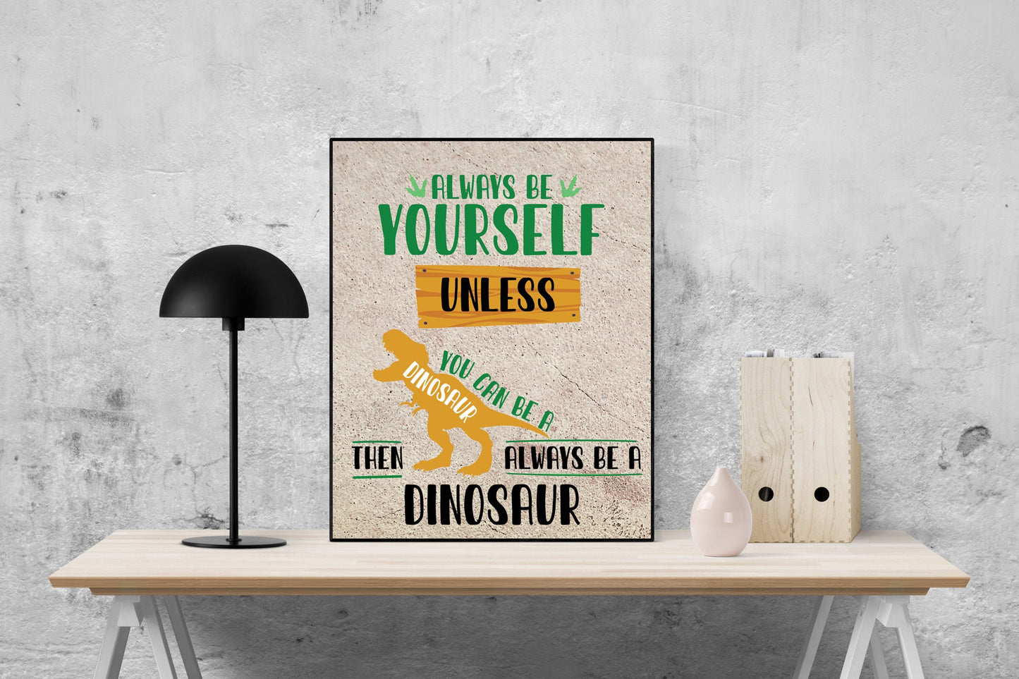 Always Be Yourself Unless You Can Be A Dinosaur Then Always Be A Dinosaur | Children Art Print