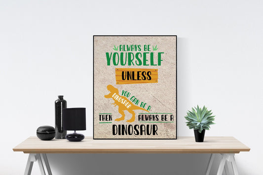 Always Be Yourself Unless You Can Be A Dinosaur Then Always Be A Dinosaur | Children Art Print