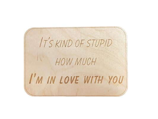 It's Kind Of Stupid How Much I'm In Love With You | Birthday Gift | Anniversary | Present For Wife Or Husband | Wood Card
