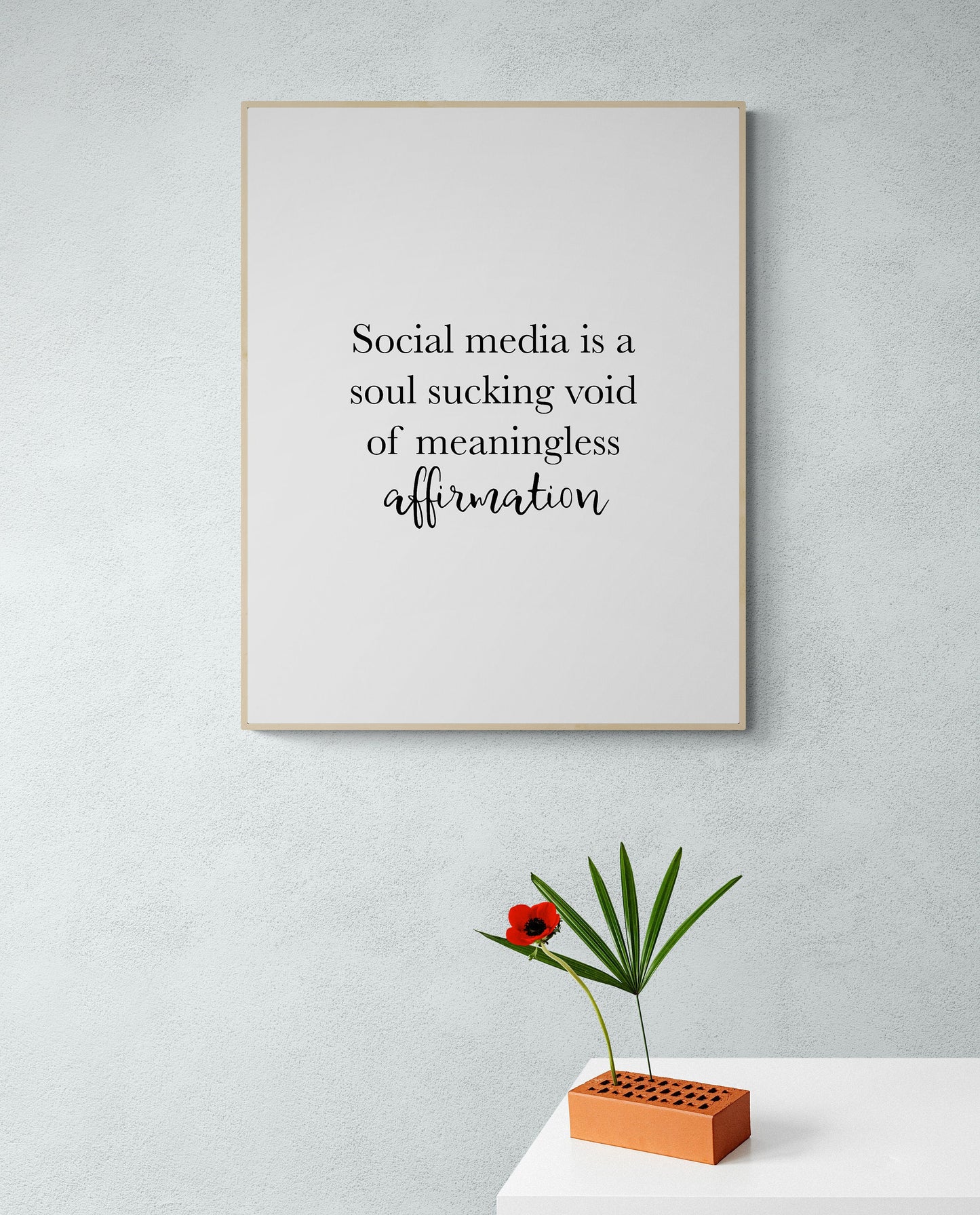 Social Media Is A Soul Sucking Void Of Meaningless Affirmation | Inspirational | Humor | Birthday Gift | Christmas Present | Art Print