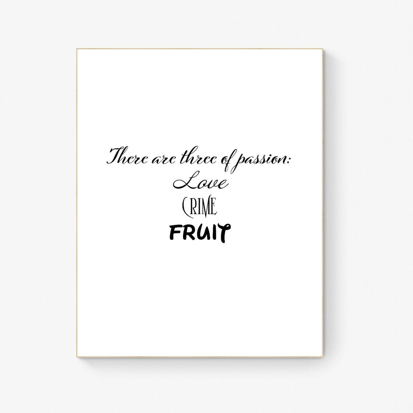 There Are Three Types of Passion | Love | Crime | Fruit | Encouragement | Mourning | Memorial | Humor | Art Print