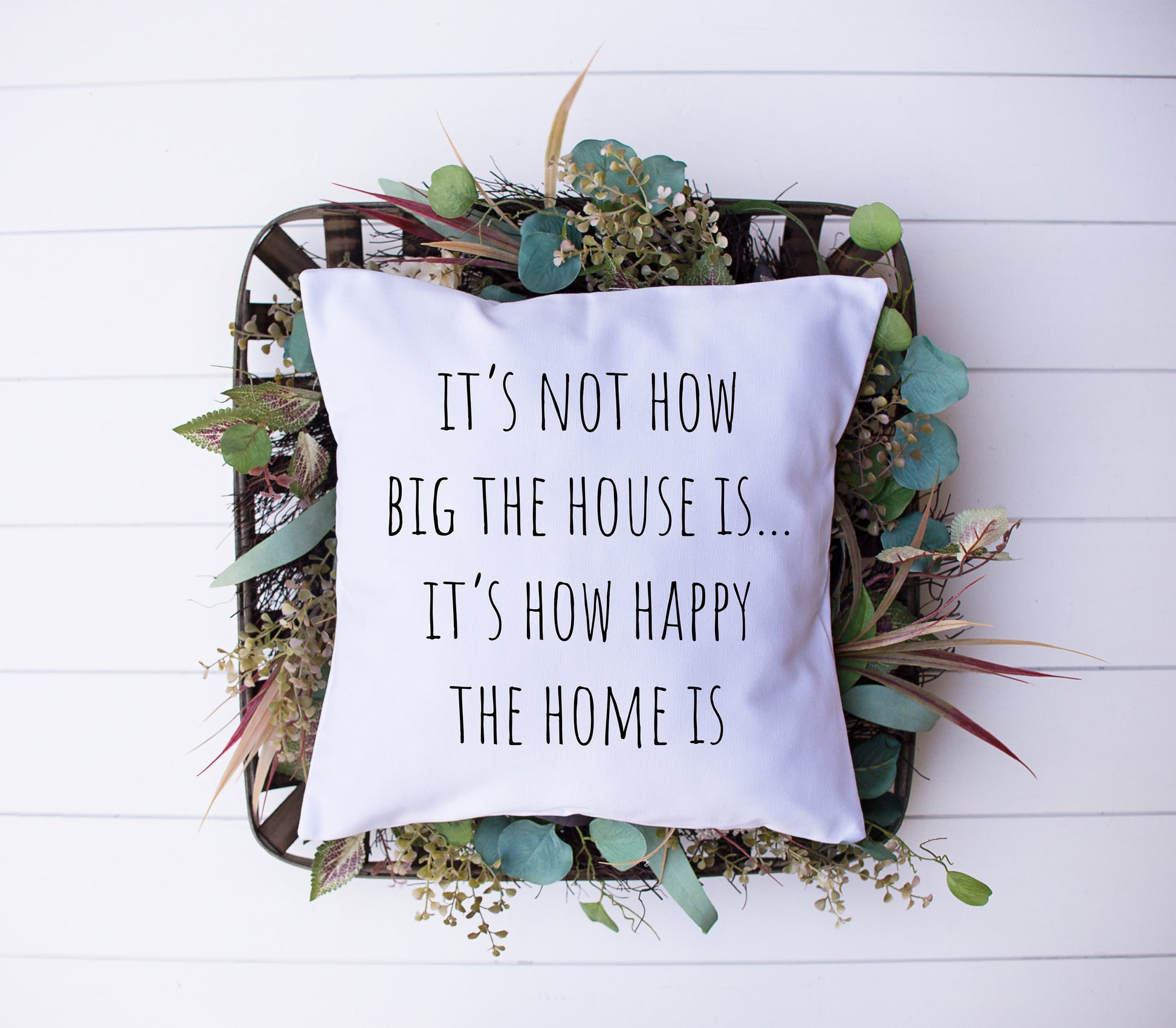 It's Not How Big The House Is | Its How Happy The Home Is | Decorative Pillow | Custom Designed | Made In The USA