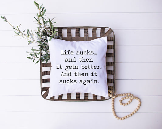 Life Sucks And Then It Gets Better | And Then It Sucks Again | Humor | Decorative Pillow | Custom Designed | Made In The USA