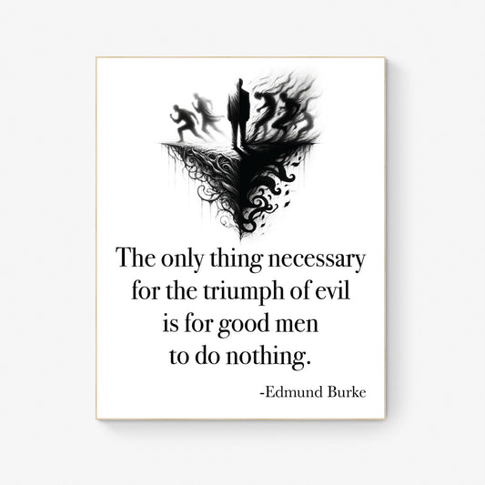 The Only Thing Necessary For The Triumph Of Evil Is For Good Men To Do Nothing | Edmund Burke | Art Print