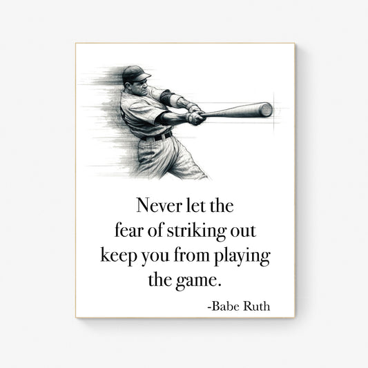 Never Let The Fear Of Striking Out Keep You From Playing The Game by Babe Ruth Art Print