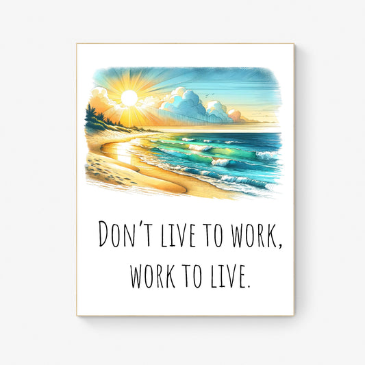 Don't Live To Work, Work To Live Healthy Life Balance Beach Vacation Art Print